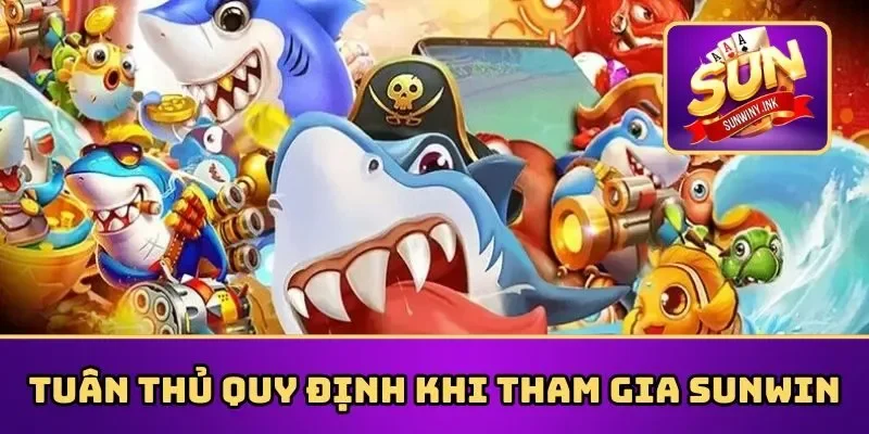 Tuân thủ quy định khi tham gia bắn cá Sunwin