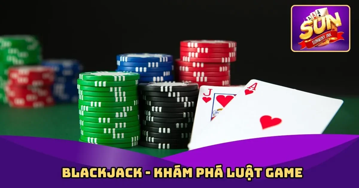 Blackjack - Khám Phá Luật Game