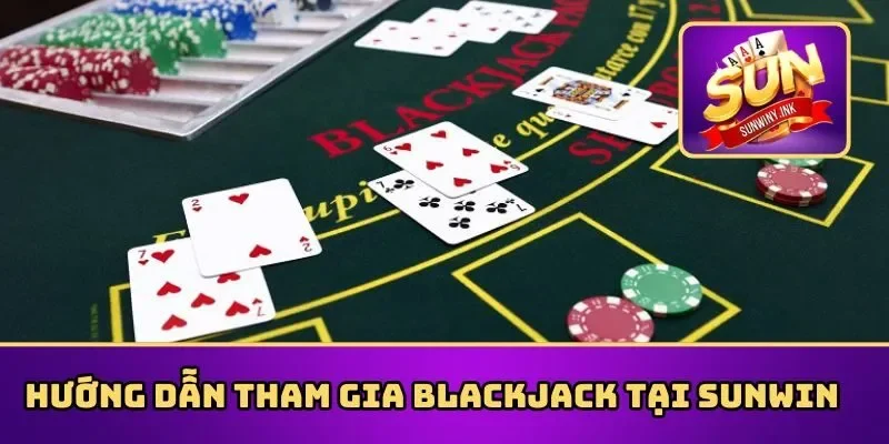 Hướng dẫn tham gia Blackjack tại Sunwin