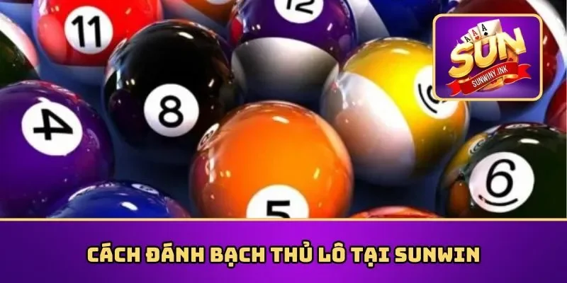 Cách đánh bạch thủ lô tại Sunwin