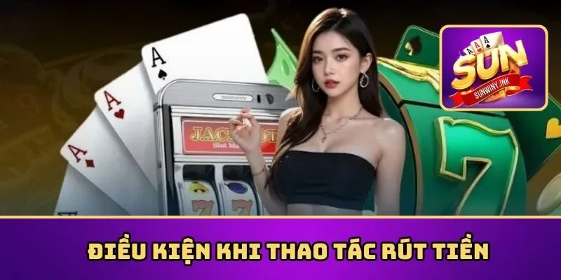 Điều kiện khi thao tác rút tiền