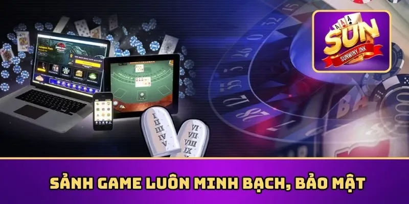 Sảnh game luôn minh bạch, bảo mật