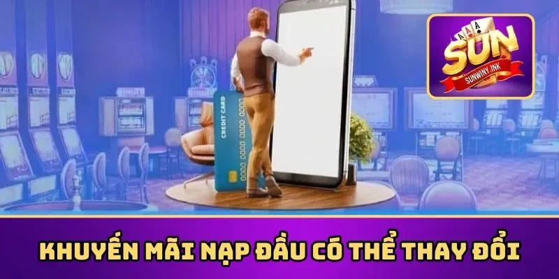 Khuyến mãi nạp đầu có thể thay đổi