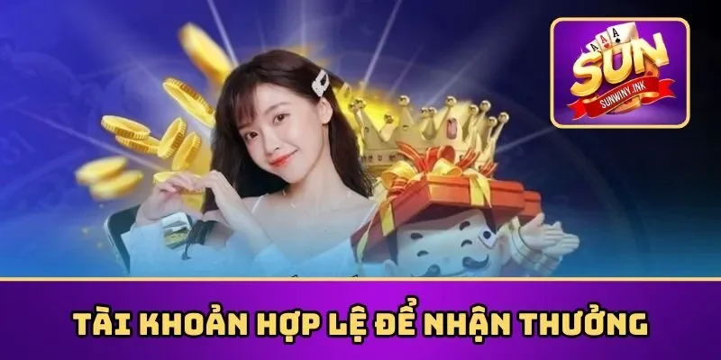 Sở hữu tài khoản hợp lệ để nhận thưởng