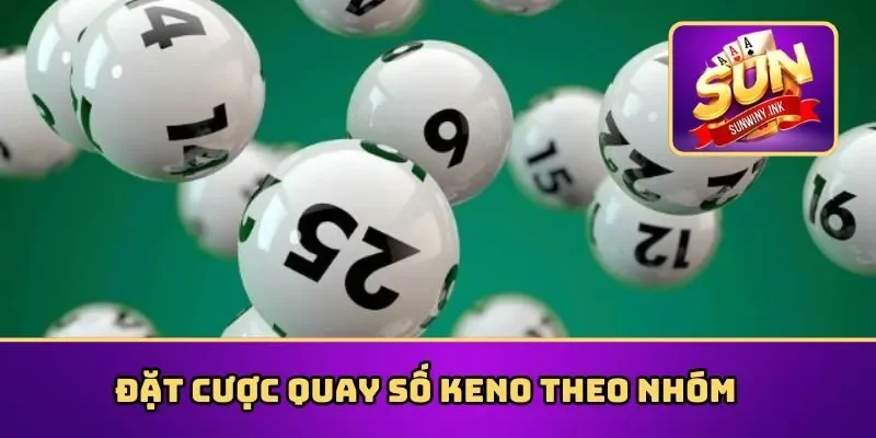 Đặt cược quay số Keno theo nhóm