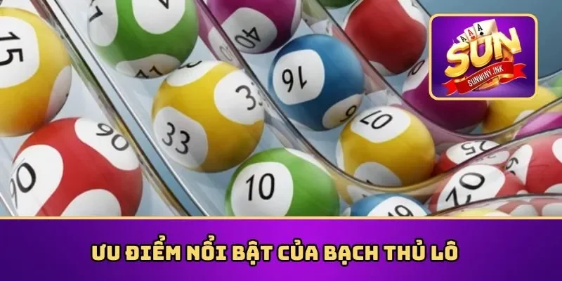 Ưu điểm nổi bật của bạch thủ lô