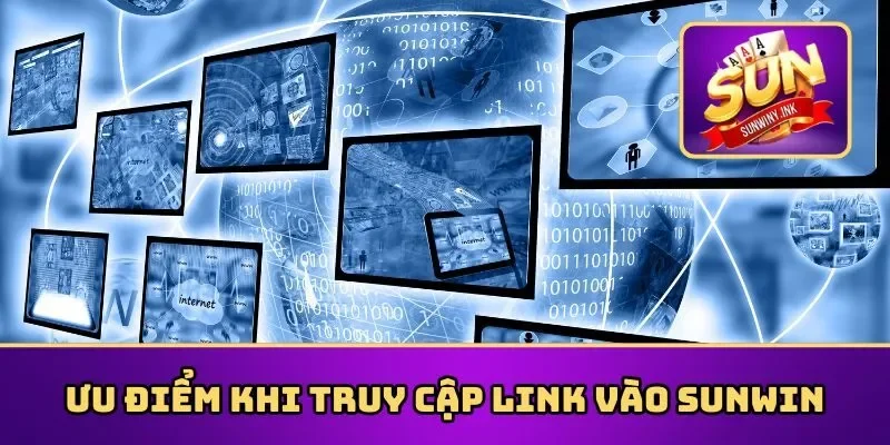 Ưu điểm khi truy cập link vào Sunwin chính thức